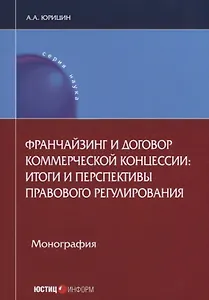 Франчайзинг и договор коммерческой концессии: итоги и перспективы… (мНаука) Юрицин