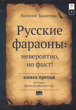 Время разоблачает все. Русские фараоны: невероятно, но факт! Книга III — 7396763 — 1