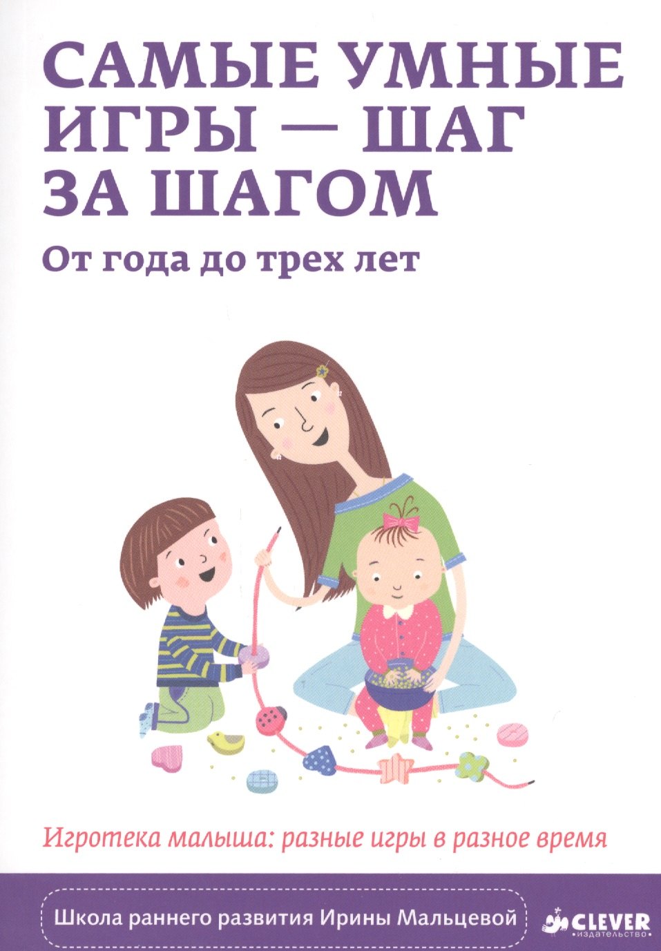 

Самые умные игры – шаг за шагом. От года до трёх лет. Игротека малыша: разные игры в разное время