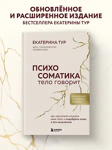 Психосоматика: тело говорит (обновленное расширенное издание). Как научиться слушать свое тело и подобрать ключ к его исцелению