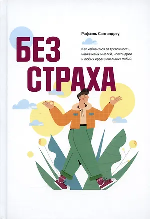 Книга Без страха. Как избавиться от тревожности, навязчивых мыслей, ипохондриии любых иррациональных фобий (Рафаэль Сантандреу)