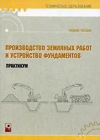 Производство земляных работ и устройство фундаментов Практикум (мягк) (Техническое образование). Кремнева Е. (Маритан-Н)