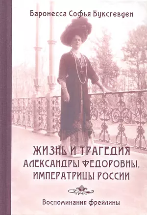 Жизнь и трагедия Александры Федоровны, Императрицы России. Воспоминания фрейлины в трех книгах (в одном томе) — 2342941 — 1