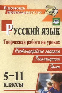 Русский язык. 5-11 классы. Творческая работа на уроках. Нестандартные задания, рекомендации, уроки. ФГОС