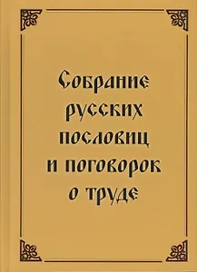 Собрание русских пословиц и поговорок о труде. 1500 пословиц и поговорок
