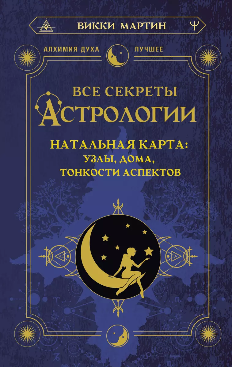 Все секреты астрологии. Натальная карта: узлы, дома, тонкости аспектов  (Викки Мартин) - купить книгу с доставкой в интернет-магазине  «Читай-город». ISBN: 978-5-17-156140-6