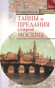 Тайны и предания старой Москвы (Московский путеводитель). Муравьев В. (Эксмо)