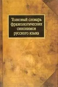 Толковый словарь фразеологических синонимов русского языка — 2036846 — 1