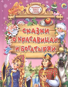 Сказки о красавицах и богатырях.