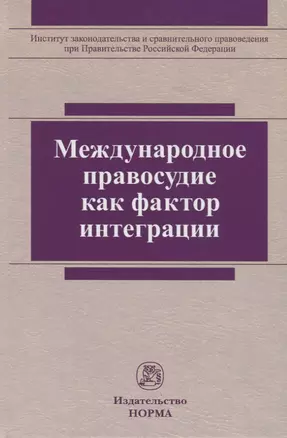 Международное правосудие как фактор интеграции. Монография — 2767949 — 1