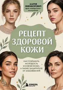 Рецепт здоровой кожи. Как сохранить молодость и сияние кожи, а также защитить ее от заболеваний