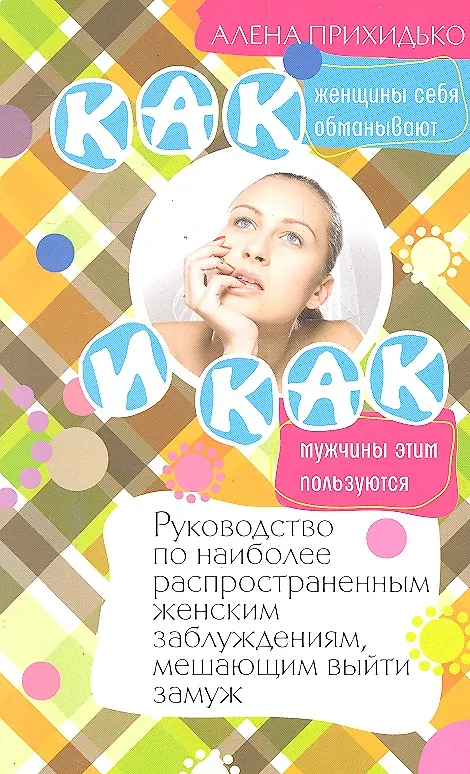 Книга Как женщины себя обманывают и как мужчины этим пользуются. Руководство по наиболее распространенным женским заблуждениям, мешающим выйти замуж () — 1