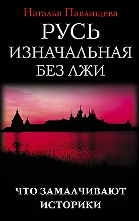 Книга Русь изначальная без лжи. Что замалчивают историки (Наталья Павлищева)