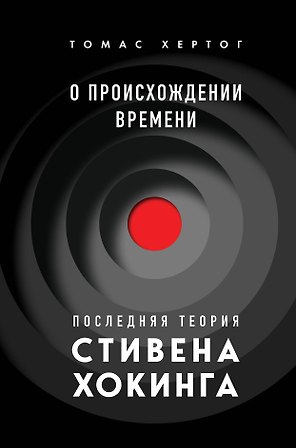 О происхождении времени: последняя теория Стивена Хокинга