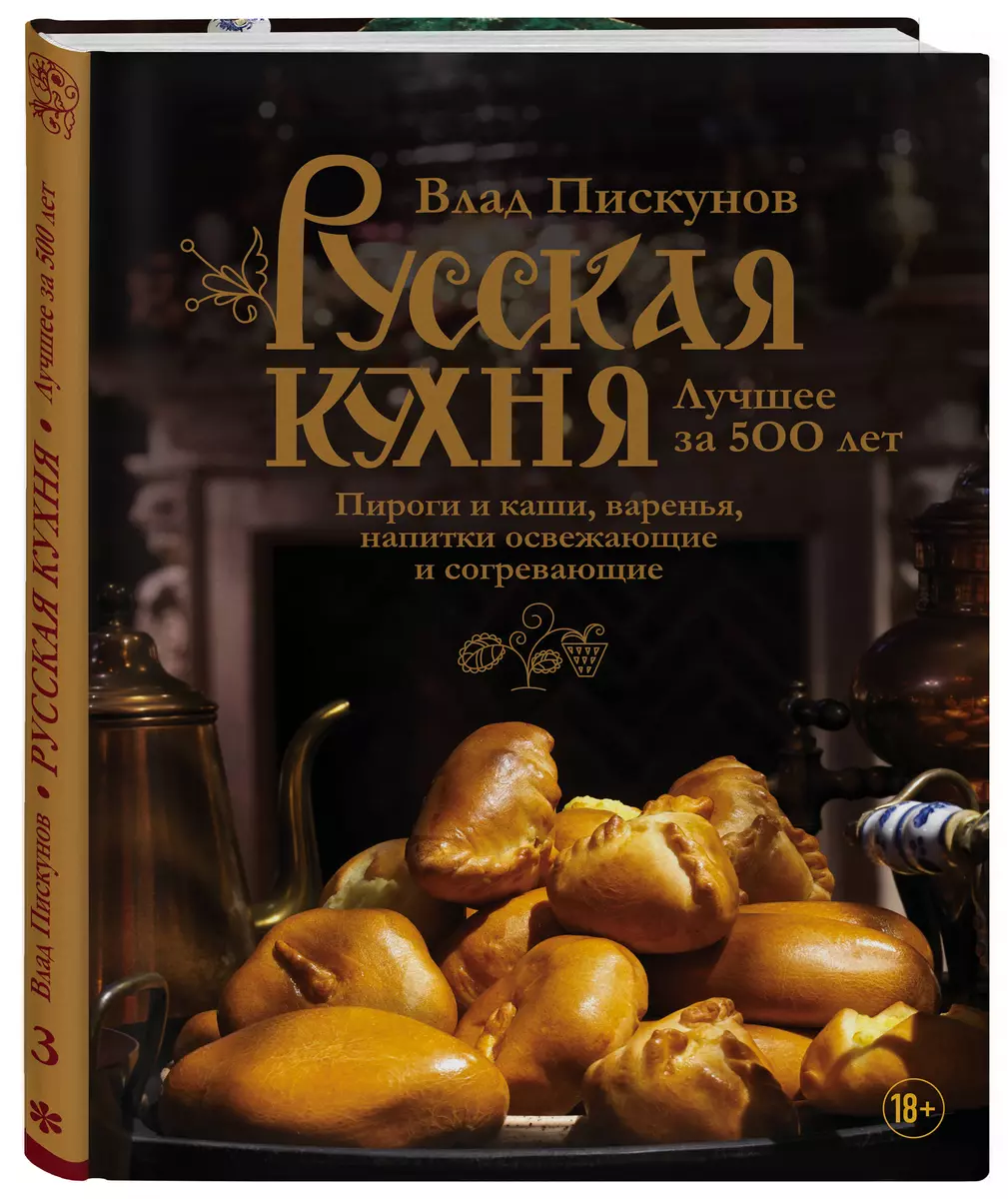 Русская кухня. Лучшее за 500 лет. Книга третья. Пироги и каши, варенья,  напитки освежающие и согревающие (Влад Пискунов) - купить книгу с доставкой  в интернет-магазине «Читай-город». ISBN: 978-5-699-89792-6