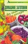 Книга Домашние заготовки без соли и сахара (Домашние заботы). Поливалина Л. (Аст) (Любовь Поливалина)