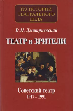 Театр и зрители. Отечественный театр в системе отношений сцены и публики. Часть 2. Советский театр 1917-1991 гг. — 2680094 — 1