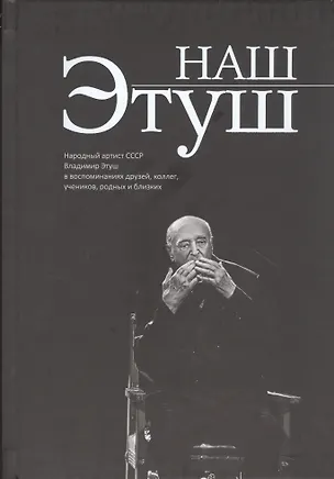 Книга Наш Этуш. Народный артист СССР Владимир Этуш в воспоминаниях друзей, коллег, учеников, родных и близких ()