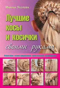 Лучшие косы и косички своими руками. Пошаговое иллюстрированное практическое руководство