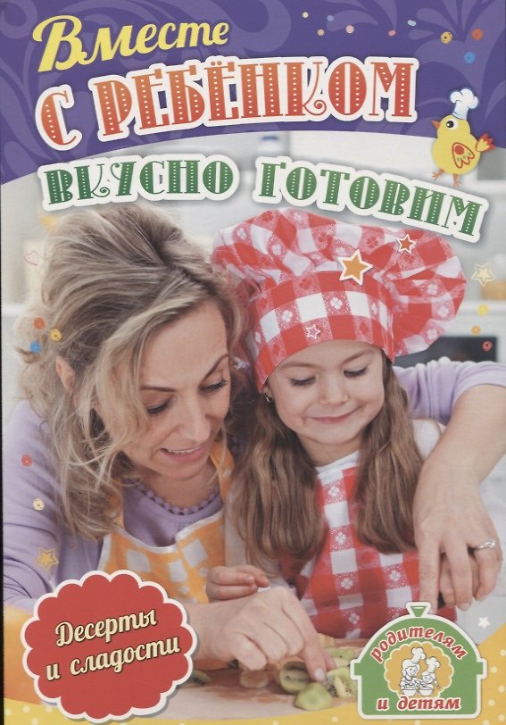 Книга Вместе с ребенком вкусно готовим. Десерты и сладости (Ирина Батова) — 1