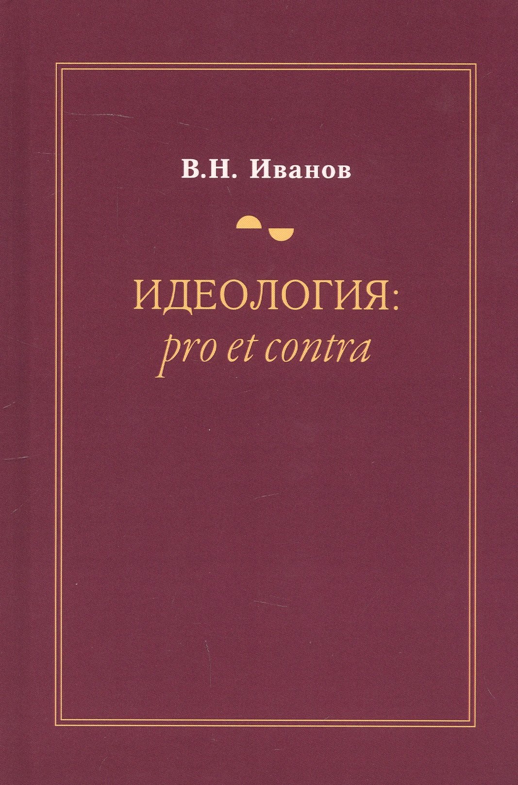 

Идеология: pro et contra (История и современность). Второе издание, дополненное и переработанное