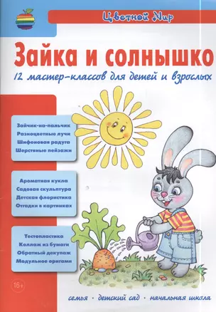 Зайка и солнышко. 12 мастер-классов для детей и взрослых (Изобразительное творчество и дизайн в детском саду. Цветной мир. 4. 2013) — 2398208 — 1