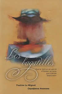 Les bagatelles. Книга 3 из цикла "Чтение на ночь для совсем взрослых"
