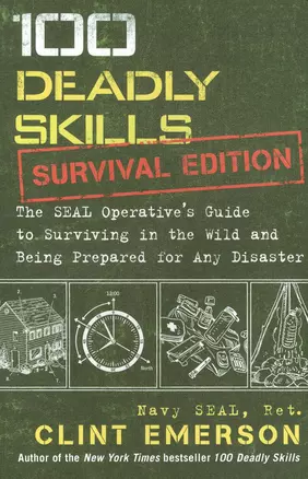 100 Deadly Skills: Survival Edition: The Seal Operative S Guide to Surviving in the Wild and Being Prepared for Any Disaster — 2890616 — 1