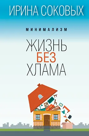 Книга Минимализм. Жизнь без хлама (Ирина Соковых)