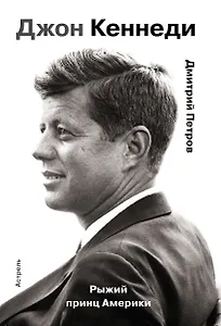 Гордость человечества.Джон Кеннеди.Рыжий принц Америки