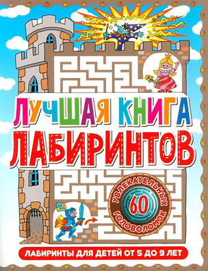 Лабиринты для детей 5 до 9 лет. Лучшая книга лабиринтов — 2861864 — 1