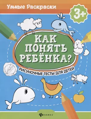 Как понять ребенка?:рисуноч.тесты для детей 3+ дп — 2684815 — 1