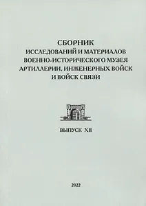 Сборник исследований и материалов Военно-исторического музея артиллерии, инженерных войск и войск связи. Выпуск XII