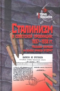 Сталинизм в советской провинции: 1937-1938 гг. Массовая операция на основе приказа № 00447 / (История сталинизма). Юнге М., Бонвеч Б., Биннер Р. (Росспэн)
