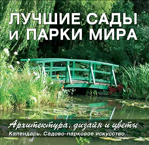 Лучшие сады и парки мира. Архитектура, дизайн и цветы. Календарь. Садово-парковое искусство