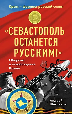 Книга "Севастополь останется русским!" Оборона и освобождение Крыма 1941-1944 (Андрей Шагланов)