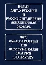 Новый англо-русский и русско-английский авиационный словарь: Свыше 100 000 терминов, слов и словосочетаний с транскрапцией