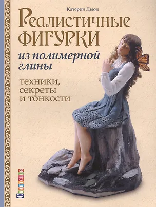 Книга Реалистичные фигурки из полимерной глины. Техники, секреты и тонкости ()