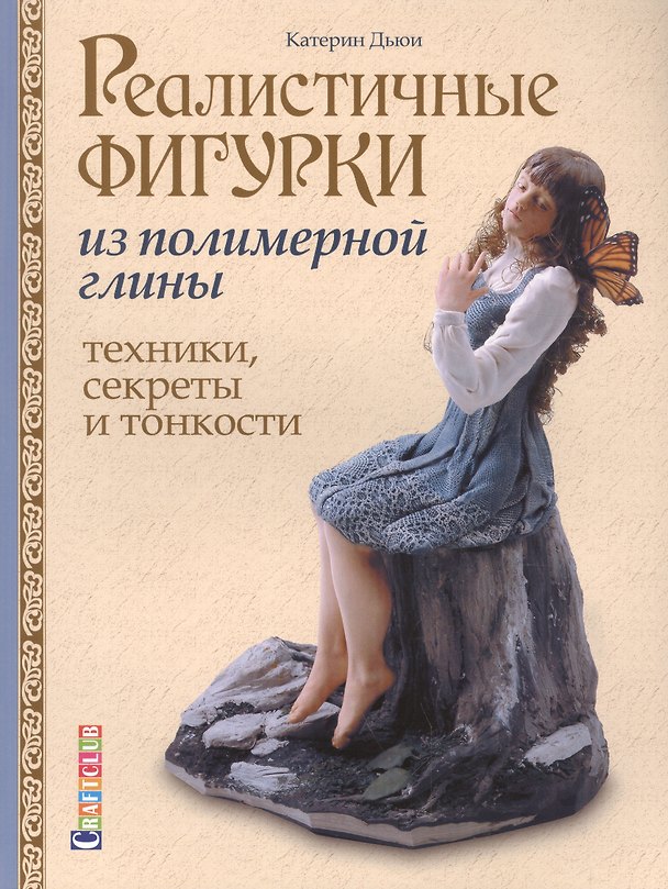 Книга Реалистичные фигурки из полимерной глины. Техники, секреты и тонкости () — 1