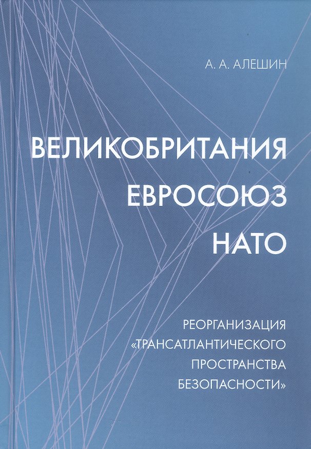 Книга Великобритания–Евросоюз–НАТО. Реорганизация "трансатлантического пространства безопасности" (Александр Алешин) — 1