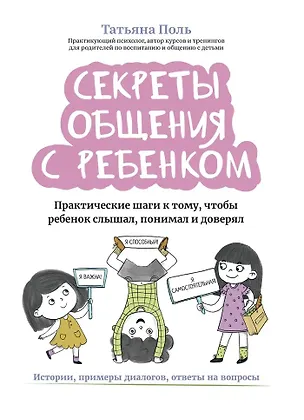 Книга Секреты общения с ребенком Практические шаги к тому, чтобы ребенок слышал, понимал и доверял (Татьяна Поль)