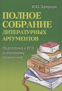Полное собрание литературных аргументов. Подготовка к ЕГЭ и итоговому сочинению