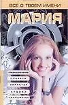 Книга Все о твоем имени Мария Предназначение Планета Характер Судьба Талисман (мягк). Анохина Н. (Аст) (Надежда Анохина)