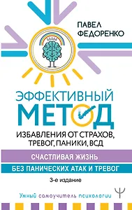 Эффективный метод избавления от страхов, тревог, паники, ВСД. Счастливая жизнь без панических атак и тревог. 3-е издание