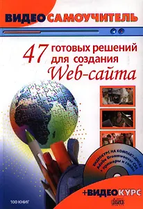 47 готовых решений для создания Web-сайта. Видеосамоучитель + 1 CD-ROM