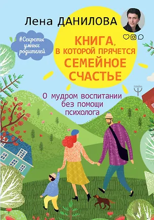 Книга Книга, в которой прячется семейное счастье. О мудром воспитании без помощи психолога (Елена Данилова, Лена Данилова)