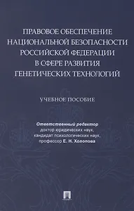 Правовое обеспечение национальной безопасности РФ в сфере развития генетических технологий. Учебное пособие
