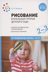 Рисование в ясельных группах детского сада. От рождения до школы. Ясли. Конспекты занятий с детьми 2-3 лет