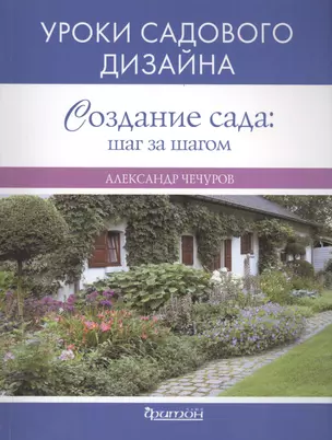 Создание сада: : шаг за шагом. Уроки садового дизайна — 2413116 — 1