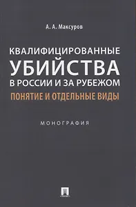 Квалифицированные убийства в России и за рубежом: понятие и отдельные виды .Монография